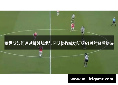 雷霆队如何通过精妙战术与团队协作成功斩获61胜的背后秘诀