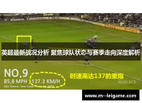 英超最新战况分析 聚焦球队状态与赛季走向深度解析 英超最新战况分析 聚焦球队状态与赛季走向深度解析
