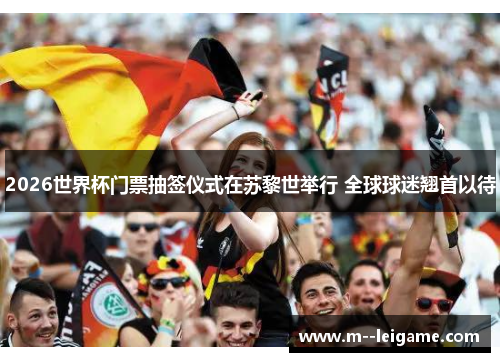 2026世界杯门票抽签仪式在苏黎世举行 全球球迷翘首以待 2026世界杯门票抽签仪式在苏黎世举行 全球球迷翘首以待