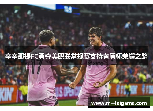 辛辛那提FC勇夺美职联常规赛支持者盾杯荣耀之路