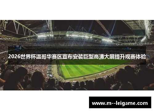 2026世界杯温哥华赛区宣布安装巨型高清大屏提升观赛体验 2026世界杯温哥华赛区宣布安装巨型高清大屏提升观赛体验