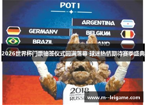 2026世界杯门票抽签仪式圆满落幕 球迷热情期待赛季盛典 2026世界杯门票抽签仪式圆满落幕 球迷热情期待赛季盛典