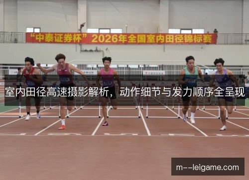 室内田径高速摄影解析，动作细节与发力顺序全呈现